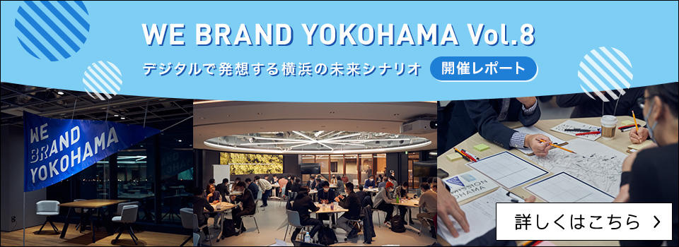 WE BRAND YOKOHAMA Vol.8デジタルで発想する横浜の未来シナリ
オ ――開催レポート